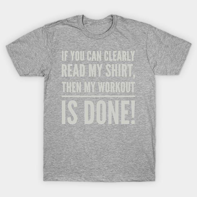 If You Can Clearly Read My Shirt, Then My Workout Is Done! T-Shirt by Funkrafstik